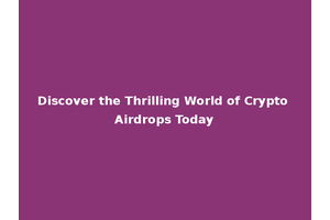Discover the Thrilling World of Crypto Airdrops Today