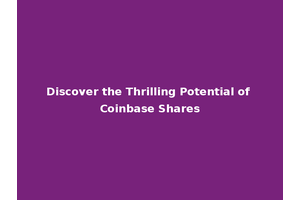 Discover the Thrilling Potential of Coinbase Shares