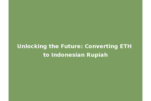 Unlocking the Future: Converting ETH to Indonesian Rupiah