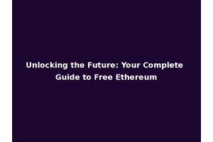 Unlocking the Future: Your Complete Guide to Free Ethereum