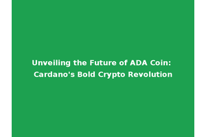 Unveiling the Future of ADA Coin: Cardano's Bold Crypto Revolution