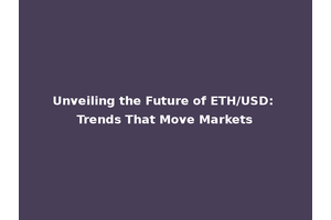 Unveiling the Future of ETH/USD: Trends That Move Markets