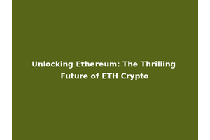 Unlocking Ethereum: The Thrilling Future of ETH Crypto