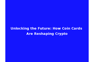 Unlocking the Future: How Coin Cards Are Reshaping Crypto