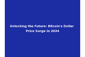 Unlocking the Future: Bitcoin's Dollar Price Surge in 2024