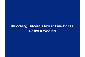 Unlocking Bitcoin's Price: Live Dollar Rates Revealed