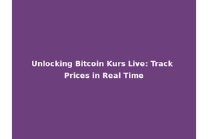 Unlocking Bitcoin Kurs Live: Track Prices in Real Time