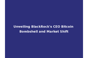 Unveiling BlackRock's CEO Bitcoin Bombshell and Market Shift