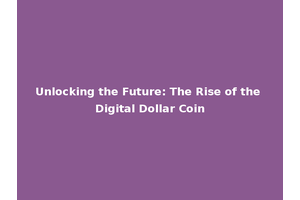 Unlocking the Future: The Rise of the Digital Dollar Coin
