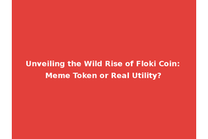 Unveiling the Wild Rise of Floki Coin: Meme Token or Real Utility?