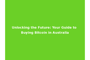 Unlocking the Future: Your Guide to Buying Bitcoin in Australia