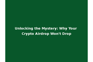 Unlocking the Mystery: Why Your Crypto Airdrop Won't Drop