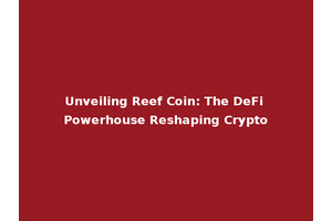 Unveiling Reef Coin: The DeFi Powerhouse Reshaping Crypto