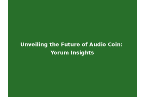 Unveiling the Future of Audio Coin: Yorum Insights