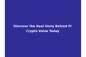 Discover the Real Story Behind Pi Crypto Value Today