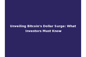 Unveiling Bitcoin's Dollar Surge: What Investors Must Know