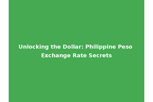 Unlocking the Dollar: Philippine Peso Exchange Rate Secrets