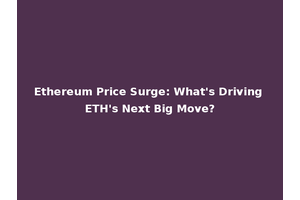 Ethereum Price Surge: What's Driving ETH's Next Big Move?