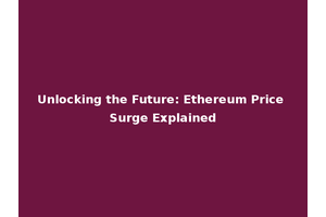 Unlocking the Future: Ethereum Price Surge Explained