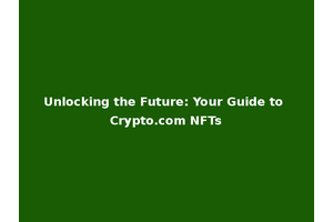 Unlocking the Future: Your Guide to Crypto.com NFTs