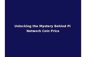 Unlocking the Mystery Behind Pi Network Coin Price