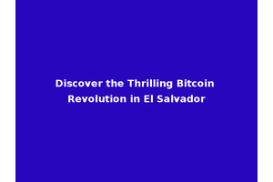 Discover the Thrilling Bitcoin Revolution in El Salvador