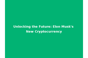 Unlocking the Future: Elon Musk's New Cryptocurrency