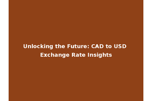 Unlocking the Future: CAD to USD Exchange Rate Insights