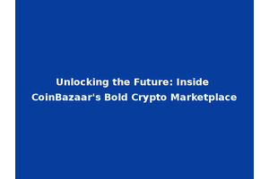Unlocking the Future: Inside CoinBazaar's Bold Crypto Marketplace