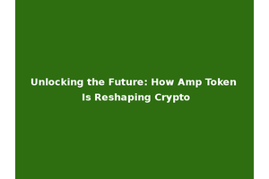 Unlocking the Future: How Amp Token Is Reshaping Crypto