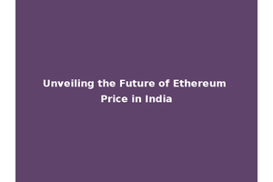 Unveiling the Future of Ethereum Price in India