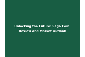 Unlocking the Future: Saga Coin Review and Market Outlook
