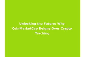 Unlocking the Future: Why CoinMarketCap Reigns Over Crypto Tracking