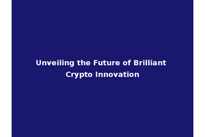 Unveiling the Future of Brilliant Crypto Innovation