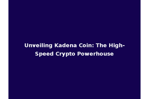 Unveiling Kadena Coin: The High-Speed Crypto Powerhouse