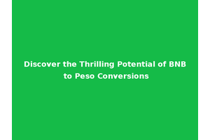 Discover the Thrilling Potential of BNB to Peso Conversions