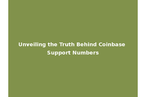 Unveiling the Truth Behind Coinbase Support Numbers
