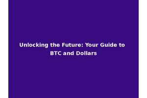Unlocking the Future: Your Guide to BTC and Dollars