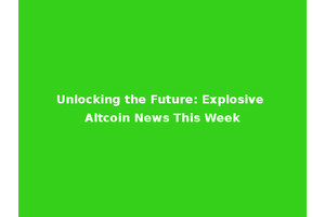 Unlocking the Future: Explosive Altcoin News This Week