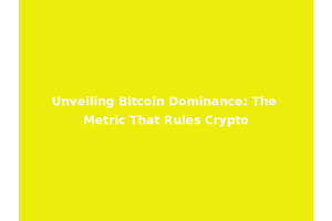 Unveiling Bitcoin Dominance: The Metric That Rules Crypto