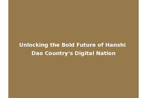 Unlocking the Bold Future of Hanshi Dao Country's Digital Nation