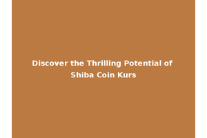 Discover the Thrilling Potential of Shiba Coin Kurs