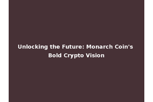 Unlocking the Future: Monarch Coin's Bold Crypto Vision