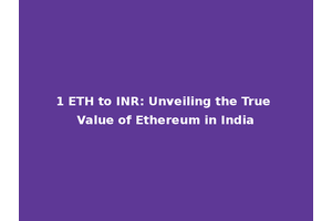 1 ETH to INR: Unveiling the True Value of Ethereum in India