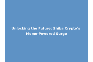 Unlocking the Future: Shiba Crypto's Meme-Powered Surge