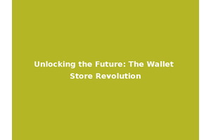 Unlocking the Future: The Wallet Store Revolution