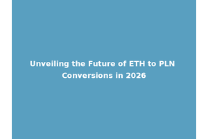 Unveiling the Future of ETH to PLN Conversions in 2026
