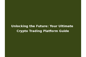 Unlocking the Future: Your Ultimate Crypto Trading Platform Guide