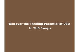 Discover the Thrilling Potential of USD to THB Swaps