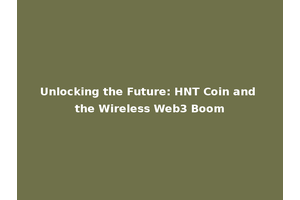 Unlocking the Future: HNT Coin and the Wireless Web3 Boom